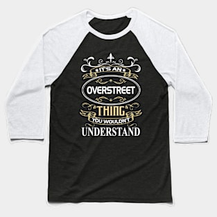 Overstreet Name Shirt It's An Overstreet Thing You Wouldn't Understand Baseball T-Shirt